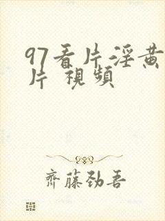 97看片淫黄大片 视频