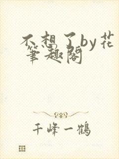 不想了by花卷 笔趣阁封面
