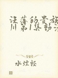 没落的贵族琉璃川第1集动漫在线观看