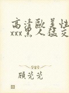 高清欧美性猛xxxx黑人猛交