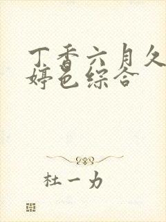 丁香六月久久婷婷色综合