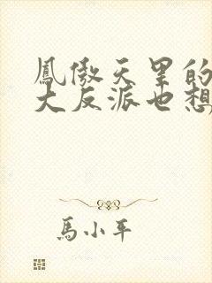 凤傲天里的黄毛大反派也想要幸福小说免费