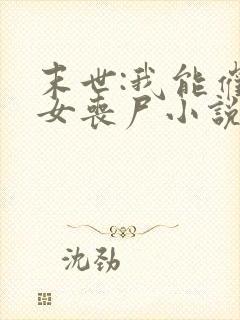 末世:我能催眠女丧尸小说