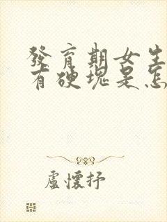 发育期女生胸部有硬块是怎么回事
