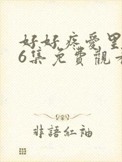 好好疼爱里面第6集免费观看