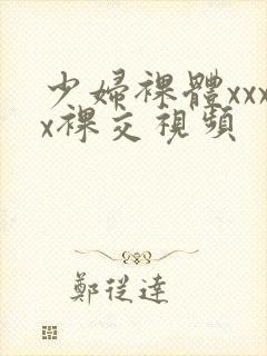 少妇裸体xxxx裸交视频