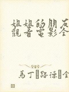 姐姐的朋友在线观看电影全集