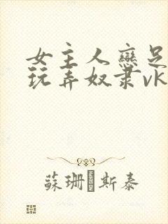 女主人恋足sm玩弄奴隶vk封面