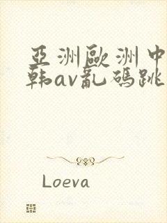 亚洲欧洲中文日韩av乱码跳转