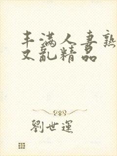 丰满人妻熟妇乱又乱精品封面