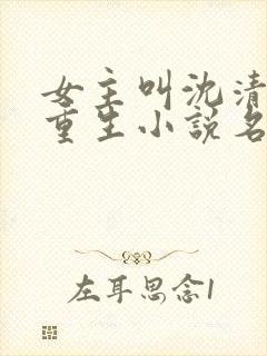 女主叫沈清棠的重生小说名字