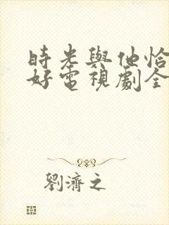 时光与他恰是正好电视剧全集免费