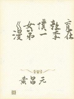 《女仆教育》动漫第一季在线观看全集免费