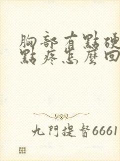 胸部有点硬块有点疼怎么回事