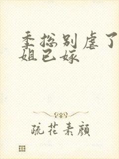 季总别虐了舒小姐已嫁