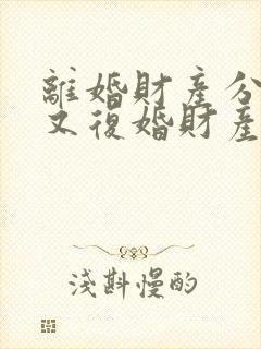 离婚财产分割完又复婚财产怎么算