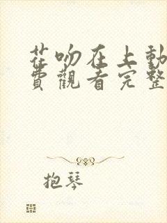 花吻在上动漫免费观看完整版