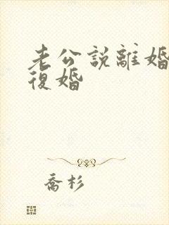 老公说离婚后再复婚