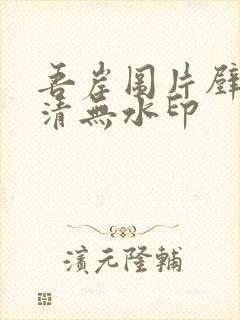 吾岸图片壁纸高清无水印