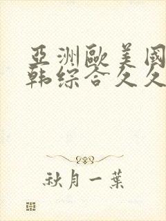 亚洲欧美国产日韩综合久久