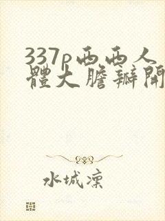 337p西西人体大胆瓣开下部v