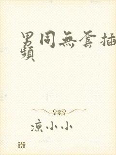 男同无套插入视频