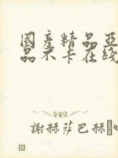国产精品亚洲精品不卡在线播放