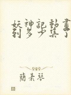 妖神记动画更新到多少集了
