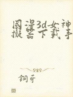 国漫3d女神模拟器下载手机版免费
