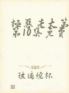 极恶老大第二季第10集免费观看