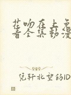 花吻在上免费观看全集动漫封面