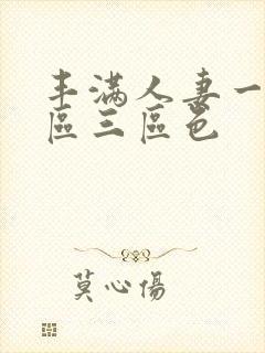 丰满人妻一区二区三区色