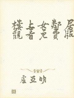 楼上女邻居在线观看免费版电视剧全集