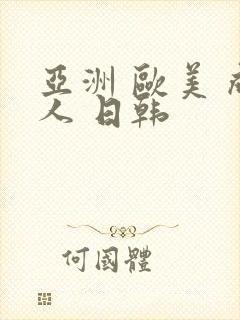 亚洲 欧美 成人 日韩
