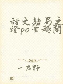 甜文结局之后青灯po笔趣阁