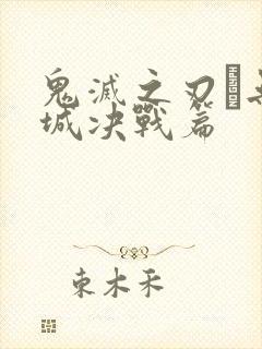 鬼灭之刃·无限城决战篇