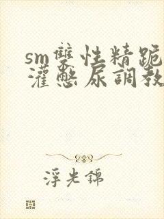sm双性精跪趴灌憋尿调教h