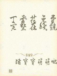 丁香花免费高清完整在线观看第48集