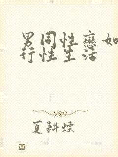 男同性恋如何进行性生活