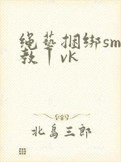 绳艺捆绑sm调教丨vk