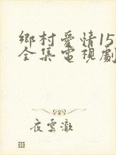 乡村爱情15部全集电视剧免费观看