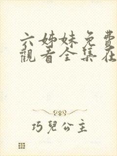 六姊妹免费高清观看全集在线播放