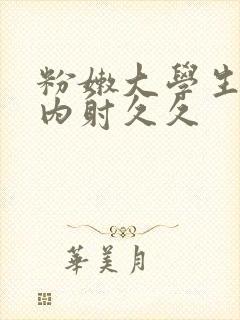 粉嫩大学生无套内射久久