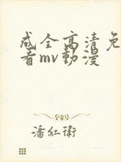 成全高清免费观看mv动漫