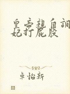 皇帝亲自调教爱妃打屁股封面