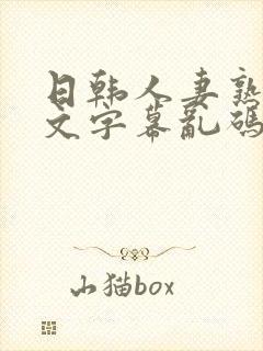 日韩人妻熟女中文字幕乱码