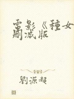 电影《种女》无删减版
