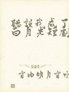 听说我成了反派白月光短剧免费观看