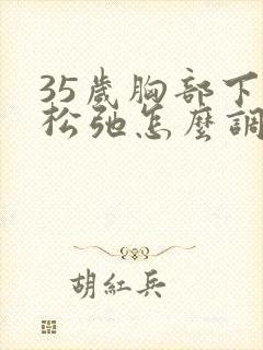 35岁胸部下垂松弛怎么调整