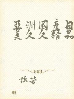 亚洲国产日韩欧美久久精品